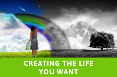 Creating the life you want